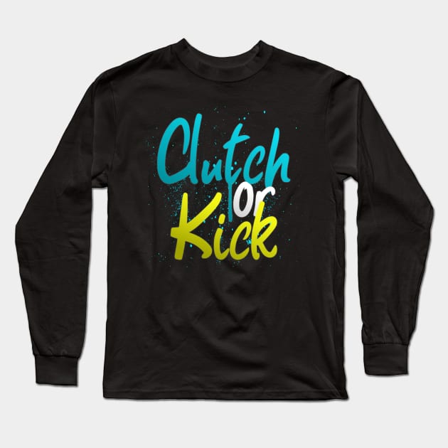 Clutch or Kick Long Sleeve T-Shirt by SM Shirts